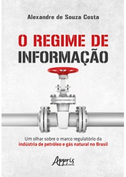 O regime de informação: um olhar sobre o marco regulatório da indústria de petróleo e gás natural no Brasil