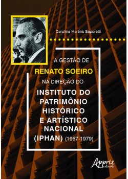 A gestão de Renato Soeiro na direção do Instituto do Patrimônio Histórico e Artístico Nacional (Iphan) (1967-1979)