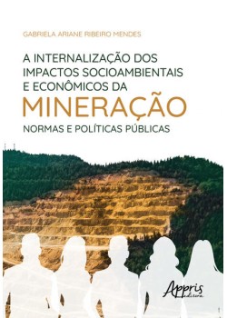 A internalização dos impactos socioambientais e econômicos da mineração: normas e políticas públicas