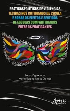 Praticaspolíticas de violências tecidas nos cotidianos de escola e sobre os efeitos e sentidos de escolas compartilhados entre os praticantes