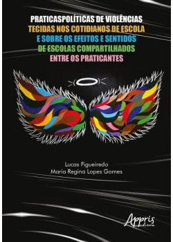 Praticaspolíticas de violências tecidas nos cotidianos de escola e sobre os efeitos e sentidos de escolas compartilhados entre os praticantes