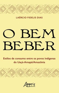 O bem beber - Estilos de consumo entre os povos indígenas do Uaçá-Amapá/Amazônia