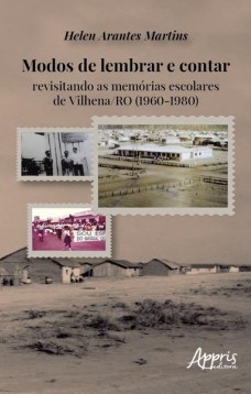 Modos de lembrar e contar: revisitando as memórias escolares de Vilhena/RO (1960-1980)