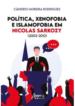 Política, xenofobia e islamofobia em Nicolas Sarkozy (2002-2012)