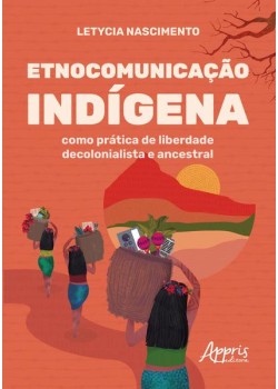 Etnocomunicação indígena como prática de liberdade decolonialista e ancestral