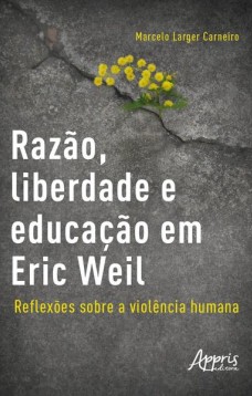 Razão, liberdade e educação em Eric Weil - Reflexões sobre a violência humana