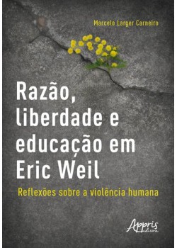 Razão, liberdade e educação em Eric Weil - Reflexões sobre a violência humana