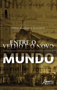 Entre o velho e o novo mundo: família, Igreja Católica e imigração italiana no Paraná