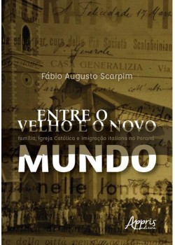 Entre o velho e o novo mundo: família, Igreja Católica e imigração italiana no Paraná