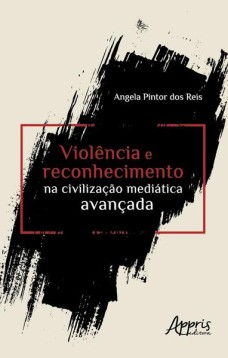 Violência e reconhecimento na civilização mediática avançada