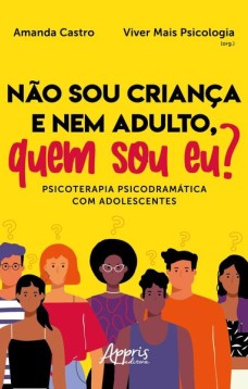 Não sou criança e nem adulto, quem sou eu? Psicoterapia psicodramática com adolescentes