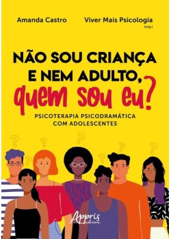 Não sou criança e nem adulto, quem sou eu? Psicoterapia psicodramática com adolescentes