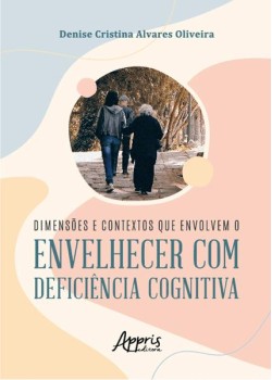 Dimensões e contextos que envolvem o envelhecer com deficiência cognitiva