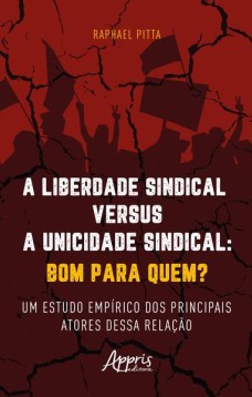 A liberdade sindical versus a unicidade sindical: bom para quem?