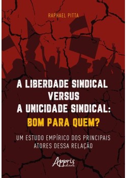 A liberdade sindical versus a unicidade sindical: bom para quem?