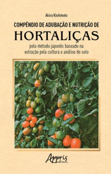 Compêndio de Adubação e Nutrição de Hortaliças pelo Método Japonês Baseado na Extração pela Cultura e Análise do Solo