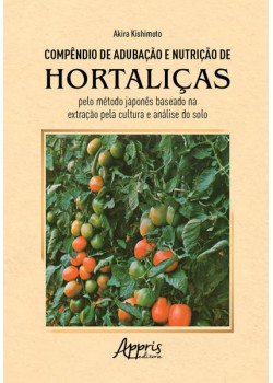 Compêndio de Adubação e Nutrição de Hortaliças pelo Método Japonês Baseado na Extração pela Cultura e Análise do Solo