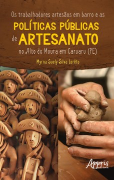 Os Trabalhadores Artesãos em Barro e as Políticas Públicas de Artesanato no Alto do Moura em Caruaru (PE)