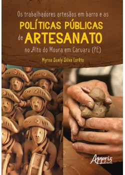 Os Trabalhadores Artesãos em Barro e as Políticas Públicas de Artesanato no Alto do Moura em Caruaru (PE)