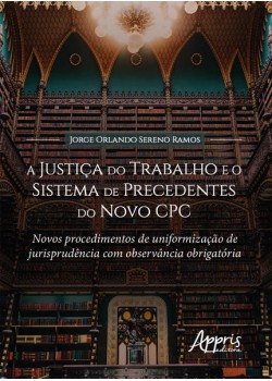 A Justiça do Trabalho e o Sistema de Precedentes do Novo CPC