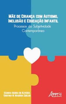 Mãe de Criança com Autismo, Inclusão e Educação Infantil: Processos da Subjetividade Contemporânea