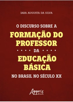 O Discurso sobre a Formação do Professor da Educação Básica no Brasil no Século XX