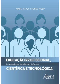 Educação Profissional, Científica e Tecnológica: Concepções e Tendências Teóricas