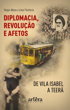 Diplomacia, Revolução e Afetos de Vila Isabel a Teerã