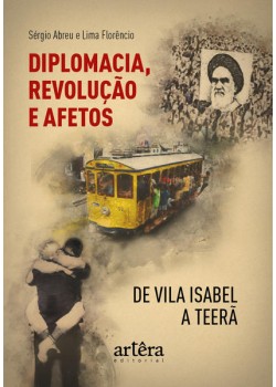 Diplomacia, Revolução e Afetos de Vila Isabel a Teerã