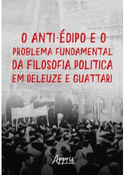 O Anti-Édipo e o Problema Fundamental da Filosofia: Política em Deleuze e Guattari