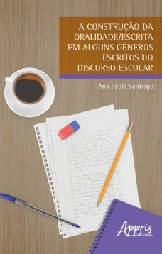 A Construção da Oralidade/Escrita em Alguns Gêneros Escritos do Discurso Escolar