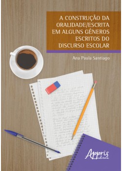 A Construção da Oralidade/Escrita em Alguns Gêneros Escritos do Discurso Escolar