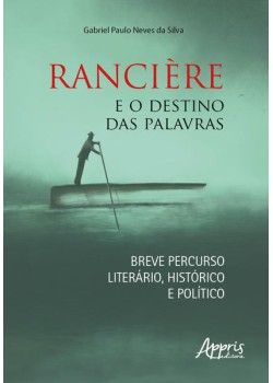 Rancière e o Destino das Palavras: Breve Percurso Literário, Histórico e Político