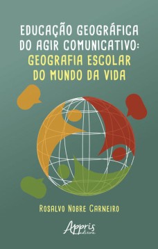 Educação Geográfica do Agir Comunicativo: Geografia Escolar do Mundo da Vida