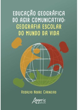 Educação Geográfica do Agir Comunicativo: Geografia Escolar do Mundo da Vida