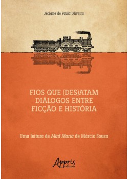 Fios que (Des)atam Diálogos entre Ficção e História uma Leitura de Mad Maria de Márcio Souza