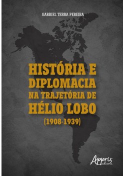 História e Diplomacia na Trajetória de Hélio Lobo (1908-1939)