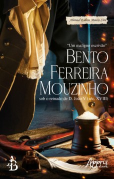 “Um Maligno Escrivão” Bento Ferreira Mouzinho sob o Reinado de D. João V (Séc. XVIII)