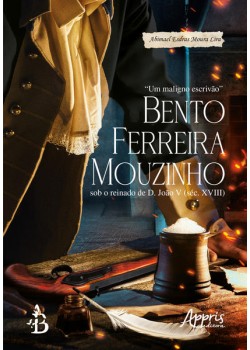 “Um Maligno Escrivão” Bento Ferreira Mouzinho sob o Reinado de D. João V (Séc. XVIII)