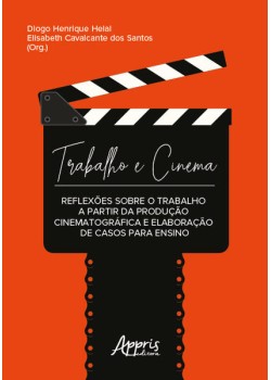 Trabalho e Cinema: Reflexões sobre o Trabalho a Partir da Produção Cinematográfica e Elaboração de Casos para Ensino