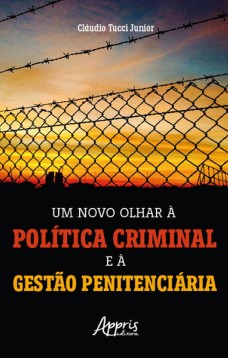 Um Novo Olhar à Política Criminal e à Gestão Penitenciária