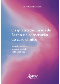 Os Quatro Discursos de Lacan e a Construção do Caso Clínico