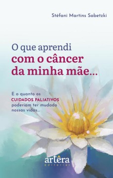 O que Aprendi com o Câncer da Minha Mãe...