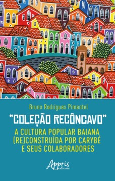 Coleção Recôncavo: A Cultura Popular Baiana (Re)Construída por Carybé e seus Colaboradores