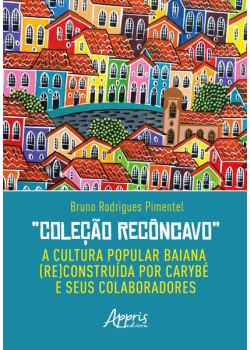 Coleção Recôncavo: A Cultura Popular Baiana (Re)Construída por Carybé e seus Colaboradores