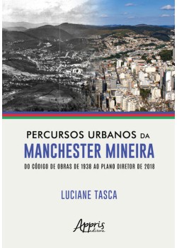 Percursos Urbanos da Manchester Mineira do Código de Obras de 1938 ao Plano Diretor de 2018