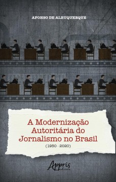 A Modernização Autoritária do Jornalismo no Brasil (1950-2020)