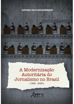 A Modernização Autoritária do Jornalismo no Brasil (1950-2020)