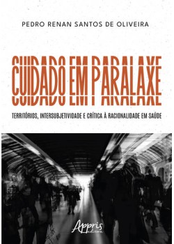 Cuidado em Paralaxe: territórios, intersubjetividade e crítica à racionalidade em saúde