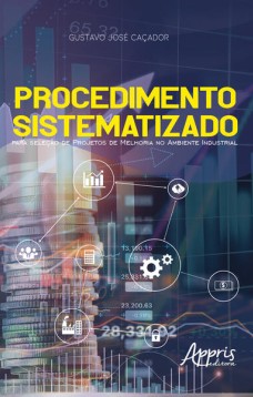 PROCEDIMENTO SISTEMATIZADO PARA SELEÇÃO DE PROJETOS DE MELHORIA NO AMBIENTE INDUSTRIAL